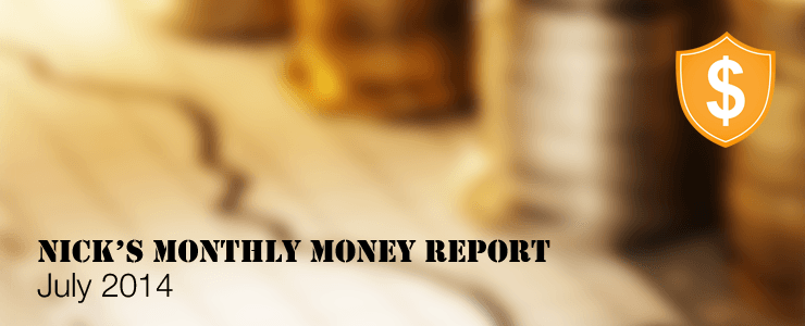 Nick's Monthly Money Report - July 2014